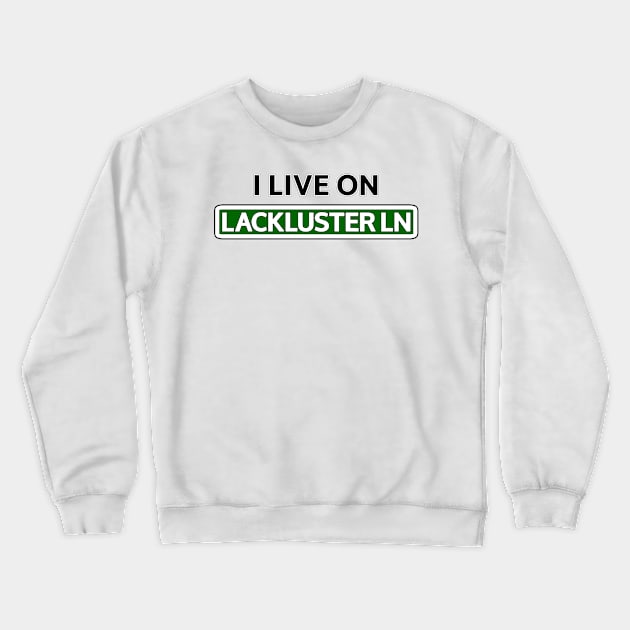 I live on Lackluster Ln Crewneck Sweatshirt by Mookle